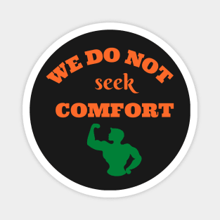 We do not seek comfort Magnet